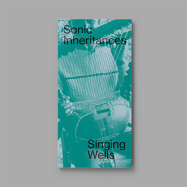 Singing Wells: Sonic Inheritances